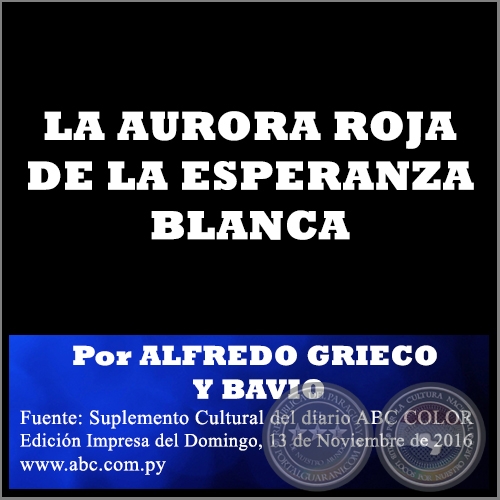 LA AURORA ROJA DE LA ESPERANZA BLANCA - Por ALFREDO GRIECO Y BAVIO - Domingo, 13 de Noviembre de 2016